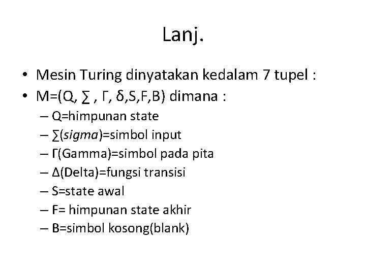 Lanj. • Mesin Turing dinyatakan kedalam 7 tupel : • M=(Q, ∑ , Γ,