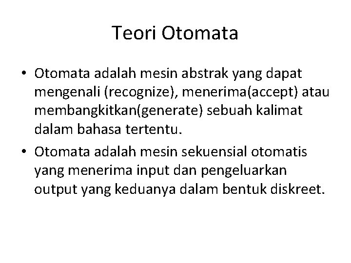 Teori Otomata • Otomata adalah mesin abstrak yang dapat mengenali (recognize), menerima(accept) atau membangkitkan(generate)