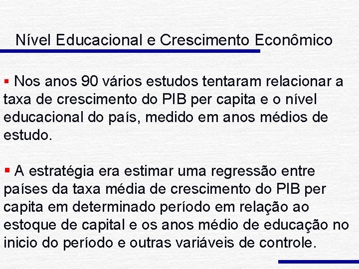 Nível Educacional e Crescimento Econômico § Nos anos 90 vários estudos tentaram relacionar a