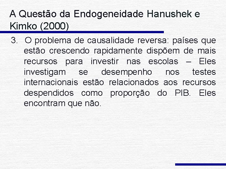 A Questão da Endogeneidade Hanushek e Kimko (2000) 3. O problema de causalidade reversa: