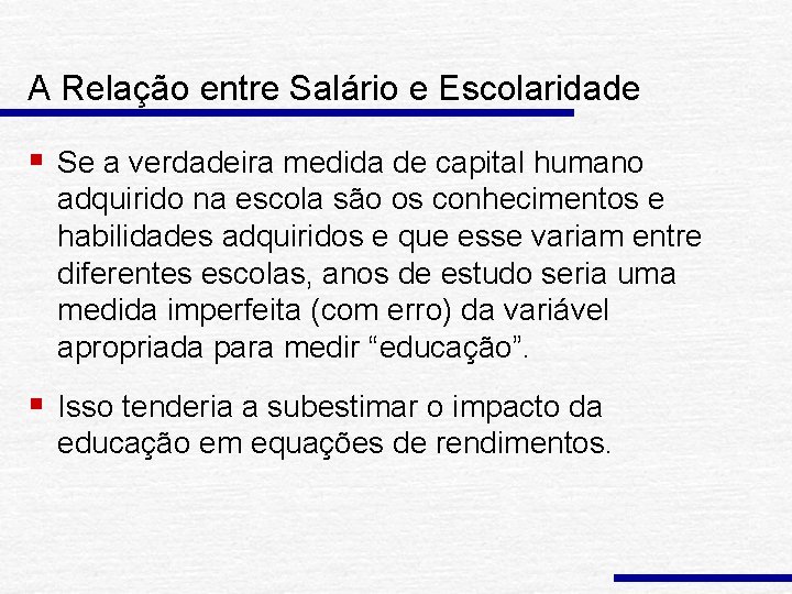 A Relação entre Salário e Escolaridade § Se a verdadeira medida de capital humano