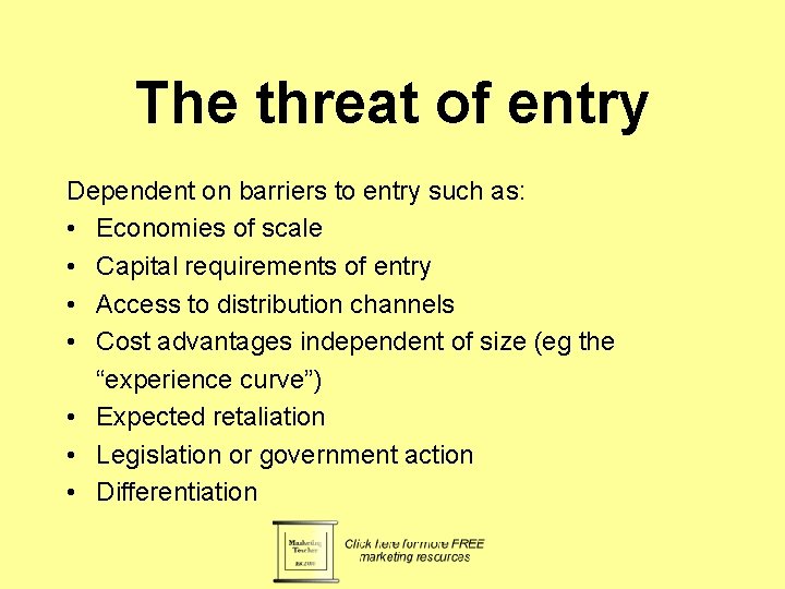 The threat of entry Dependent on barriers to entry such as: • Economies of