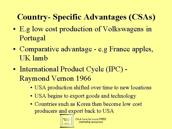 Country- Specific Advantages (CSAs) • E. g low cost production of Volkswagens in Portugal