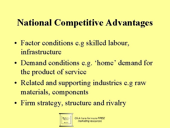 National Competitive Advantages • Factor conditions e. g skilled labour, infrastructure • Demand conditions