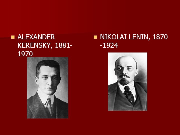 n ALEXANDER KERENSKY, 18811970 n NIKOLAI LENIN, 1870 -1924 
