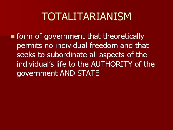 TOTALITARIANISM n form of government that theoretically permits no individual freedom and that seeks