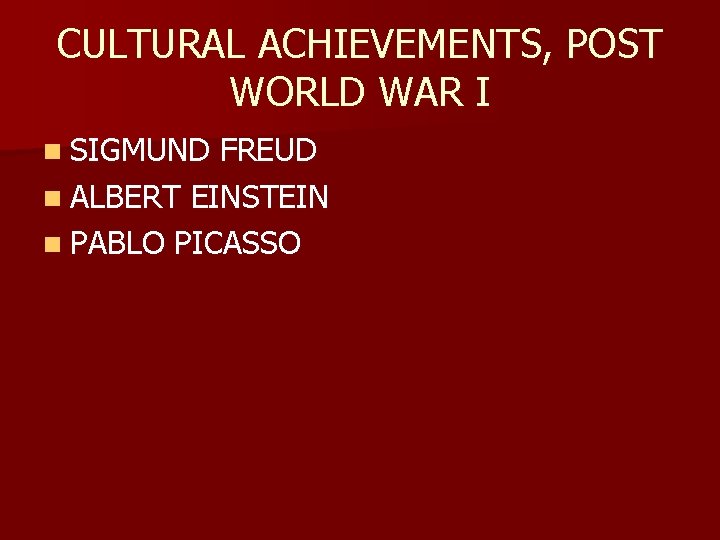 CULTURAL ACHIEVEMENTS, POST WORLD WAR I n SIGMUND FREUD n ALBERT EINSTEIN n PABLO