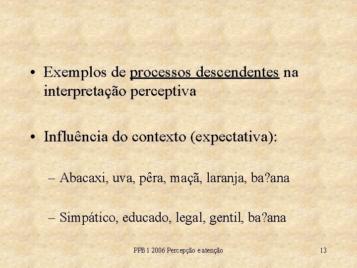  • Exemplos de processos descendentes na interpretação perceptiva • Influência do contexto (expectativa):