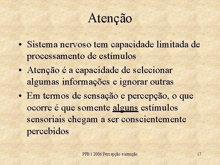 Atenção • Sistema nervoso tem capacidade limitada de processamento de estímulos • Atenção é