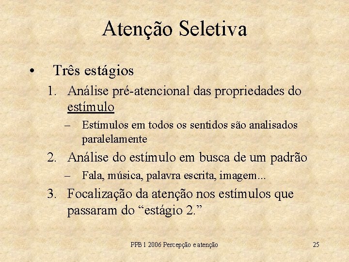 Atenção Seletiva • Três estágios 1. Análise pré-atencional das propriedades do estímulo – Estímulos