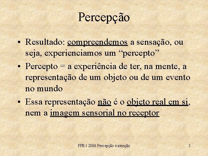 Percepção • Resultado: compreendemos a sensação, ou seja, experienciamos um “percepto” • Percepto =