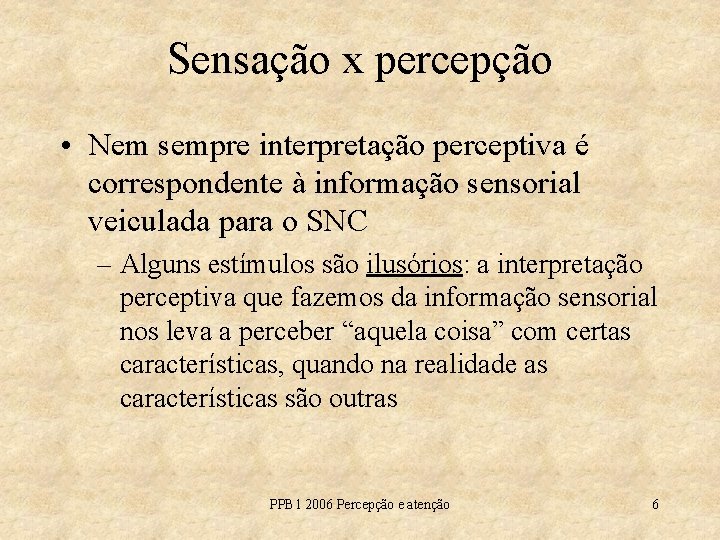 Sensação x percepção • Nem sempre interpretação perceptiva é correspondente à informação sensorial veiculada