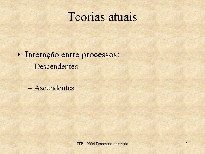 Teorias atuais • Interação entre processos: – Descendentes – Ascendentes PPB 1 2006 Percepção