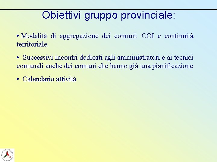 Obiettivi gruppo provinciale: • Modalità di aggregazione dei comuni: COI e continuità territoriale. •