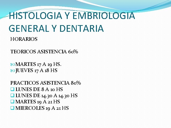 HISTOLOGIA Y EMBRIOLOGIA GENERAL Y DENTARIA HORARIOS TEORICOS ASISTENCIA 60% MARTES 17 A 19