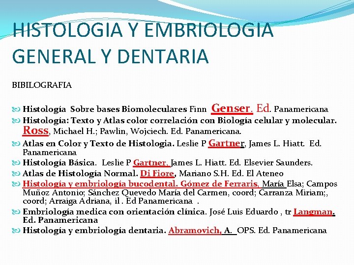 HISTOLOGIA Y EMBRIOLOGIA GENERAL Y DENTARIA BIBILOGRAFIA Histología Sobre bases Biomoleculares Finn Genser. Ed.