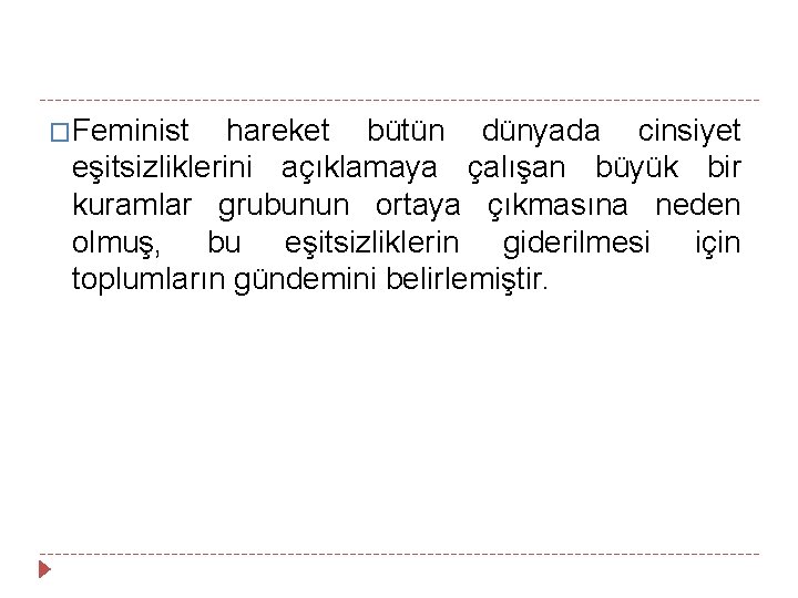 �Feminist hareket bütün dünyada cinsiyet eşitsizliklerini açıklamaya çalışan büyük bir kuramlar grubunun ortaya çıkmasına