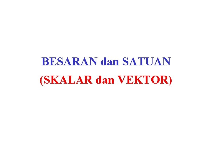 BESARAN dan SATUAN (SKALAR dan VEKTOR) 