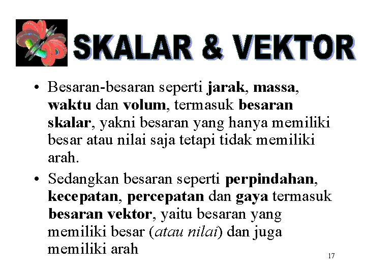  • Besaran-besaran seperti jarak, massa, waktu dan volum, termasuk besaran skalar, yakni besaran