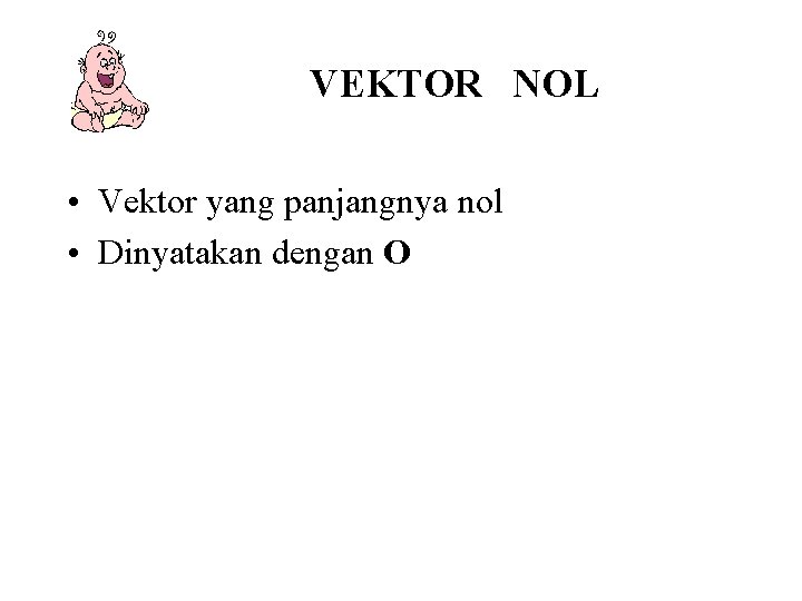 VEKTOR NOL • Vektor yang panjangnya nol • Dinyatakan dengan O 