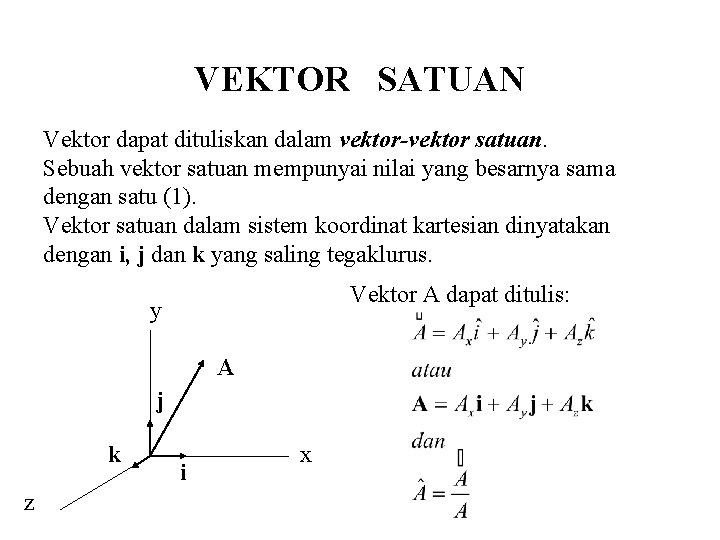 VEKTOR SATUAN Vektor dapat dituliskan dalam vektor-vektor satuan. Sebuah vektor satuan mempunyai nilai yang