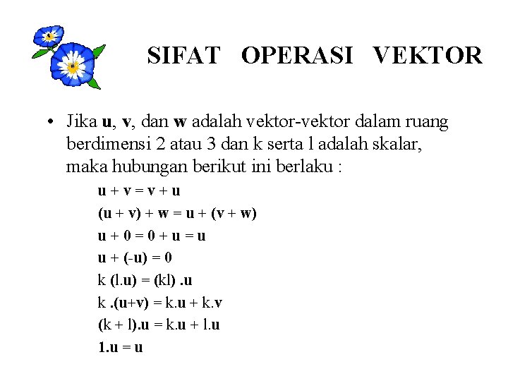SIFAT OPERASI VEKTOR • Jika u, v, dan w adalah vektor-vektor dalam ruang berdimensi