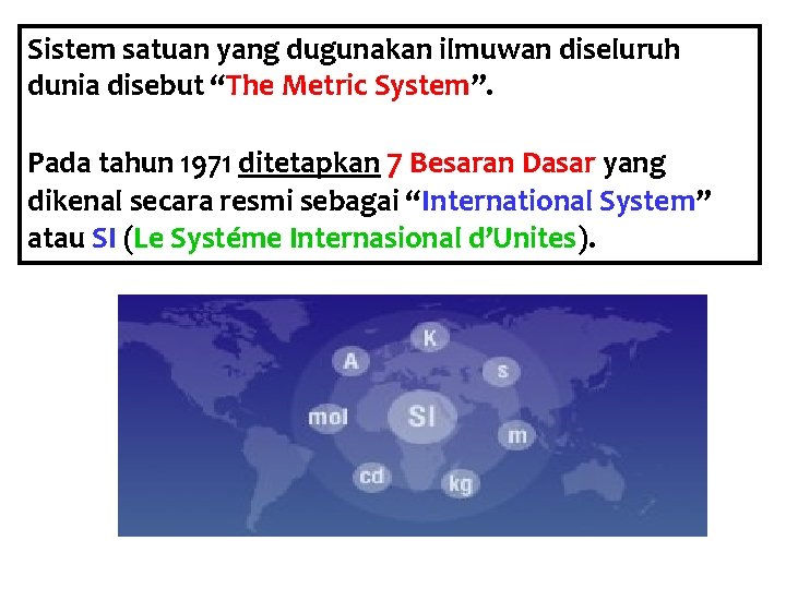 Sistem satuan yang dugunakan ilmuwan diseluruh dunia disebut “The Metric System”. Pada tahun 1971