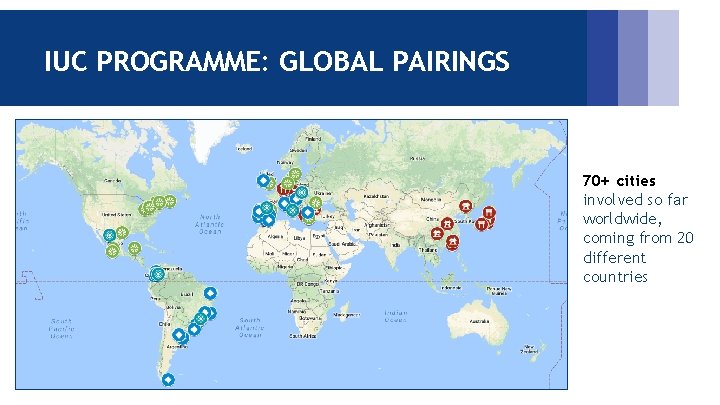 IUC PROGRAMME: GLOBAL PAIRINGS 70+ cities involved so far worldwide, coming from 20 different