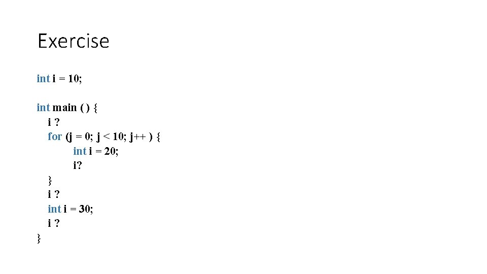 Exercise int i = 10; int main ( ) { i? for (j =