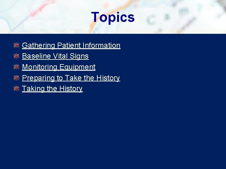Topics Gathering Patient Information Baseline Vital Signs Monitoring Equipment Preparing to Take the History Topics Gathering Patient Information Baseline Vital Signs Monitoring Equipment Preparing to Take the History