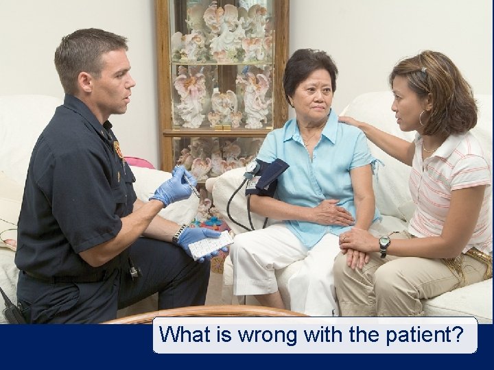 What is wrong with the patient? What is wrong with the patient?