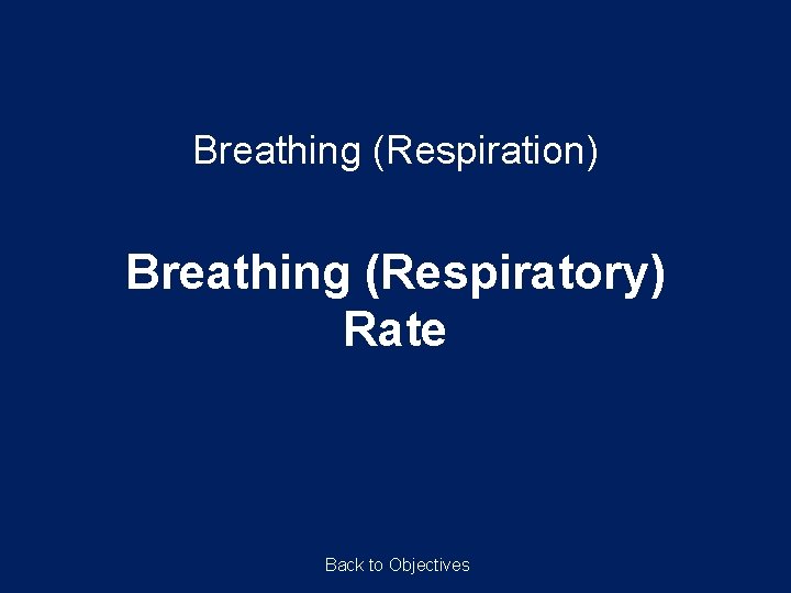 Breathing (Respiration) Breathing (Respiratory) Rate Back to Objectives Breathing (Respiration) Breathing (Respiratory) Rate Back to Objectives