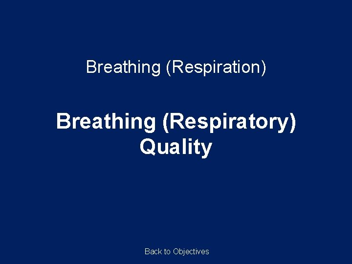 Breathing (Respiration) Breathing (Respiratory) Quality Back to Objectives Breathing (Respiration) Breathing (Respiratory) Quality Back to Objectives
