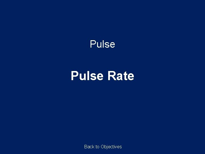 Pulse Rate Back to Objectives Pulse Rate Back to Objectives