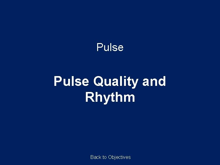 Pulse Quality and Rhythm Back to Objectives Pulse Quality and Rhythm Back to Objectives