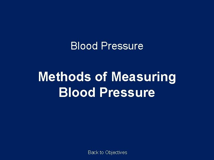 Blood Pressure Methods of Measuring Blood Pressure Back to Objectives Blood Pressure Methods of Measuring Blood Pressure Back to Objectives