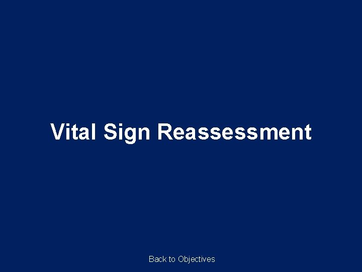 Vital Sign Reassessment Back to Objectives Vital Sign Reassessment Back to Objectives