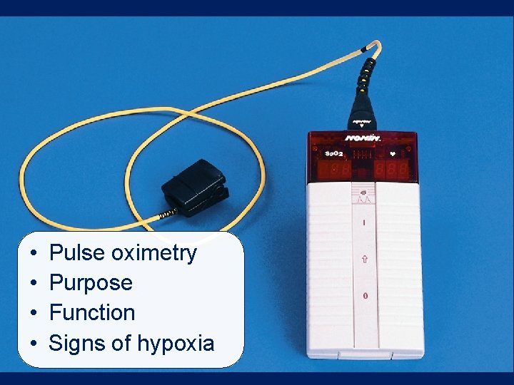 • • Pulse oximetry Purpose Function Signs of hypoxia • • Pulse oximetry Purpose Function Signs of hypoxia