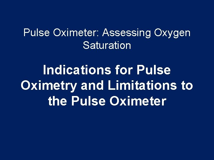 Pulse Oximeter: Assessing Oxygen Saturation Indications for Pulse Oximetry and Limitations to the Pulse Pulse Oximeter: Assessing Oxygen Saturation Indications for Pulse Oximetry and Limitations to the Pulse