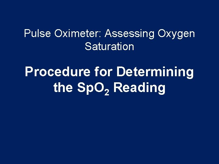 Pulse Oximeter: Assessing Oxygen Saturation Procedure for Determining the Sp. O 2 Reading Pulse Oximeter: Assessing Oxygen Saturation Procedure for Determining the Sp. O 2 Reading