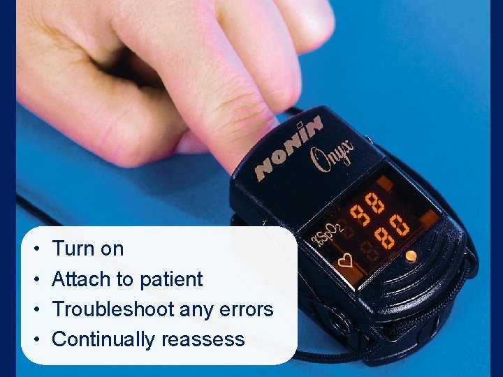 • • Turn on Attach to patient Troubleshoot any errors Continually reassess • • Turn on Attach to patient Troubleshoot any errors Continually reassess