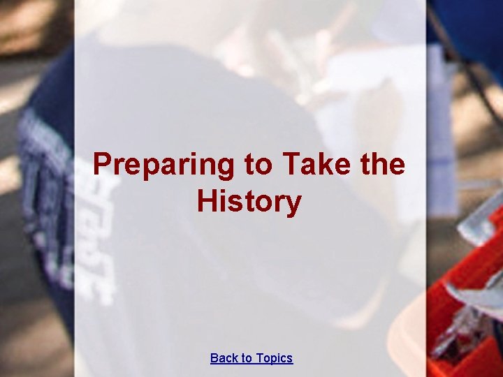 Preparing to Take the History Back to Topics Preparing to Take the History Back to Topics