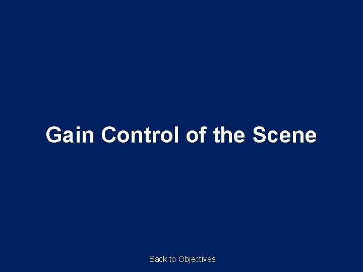 Gain Control of the Scene Back to Objectives Gain Control of the Scene Back to Objectives