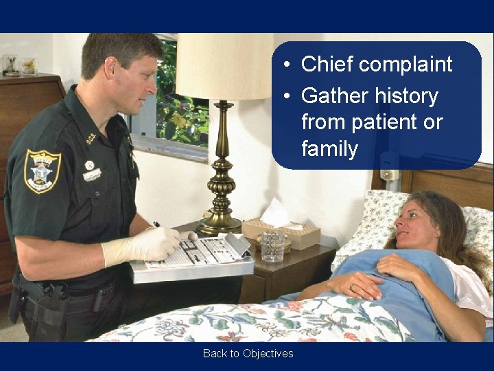 • Chief complaint • Gather history from patient or family Back to Objectives • Chief complaint • Gather history from patient or family Back to Objectives