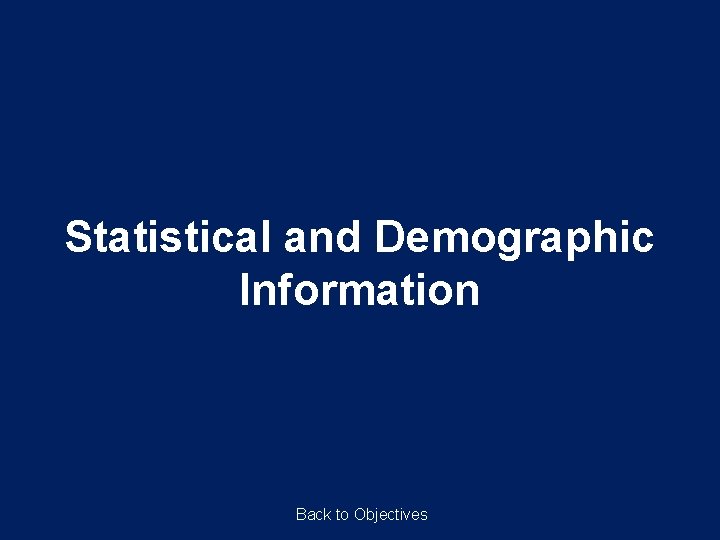 Statistical and Demographic Information Back to Objectives Statistical and Demographic Information Back to Objectives