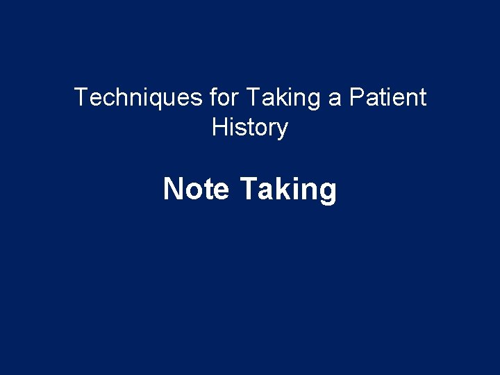 Techniques for Taking a Patient History Note Taking Techniques for Taking a Patient History Note Taking