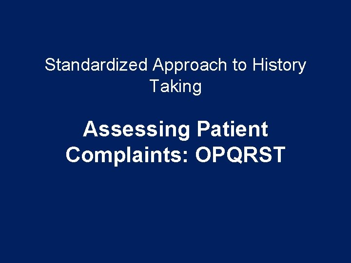 Standardized Approach to History Taking Assessing Patient Complaints: OPQRST Standardized Approach to History Taking Assessing Patient Complaints: OPQRST