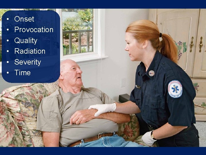 • • • Onset Provocation Quality Radiation Severity Time • • • Onset Provocation Quality Radiation Severity Time