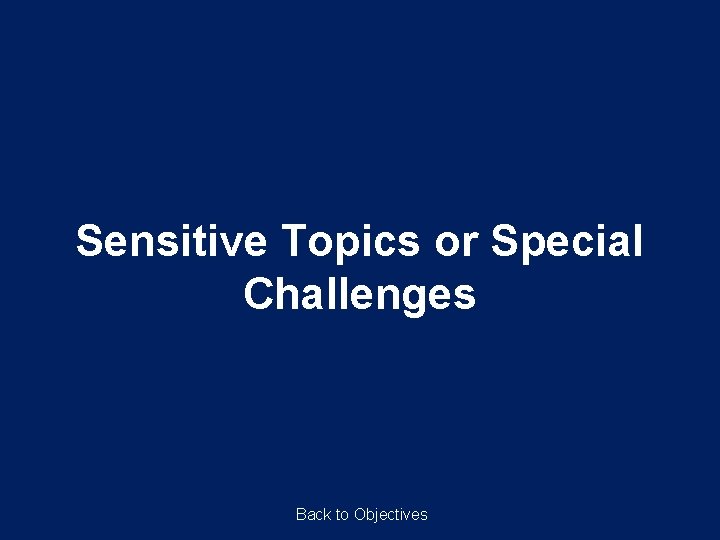 Sensitive Topics or Special Challenges Back to Objectives Sensitive Topics or Special Challenges Back to Objectives