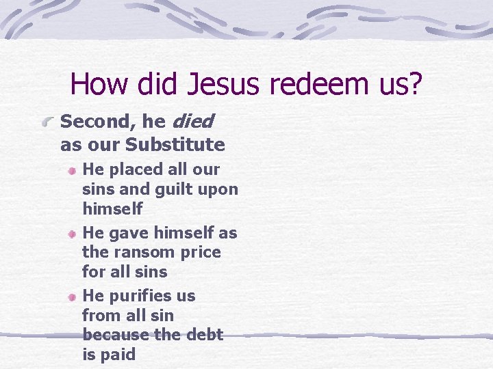 How did Jesus redeem us? Second, he died as our Substitute He placed all